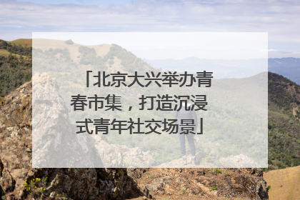 北京大兴举办青春市集，打造沉浸式青年社交场景