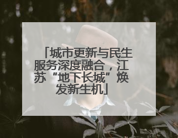 城市更新与民生服务深度融合，江苏“地下长城”焕发新生机