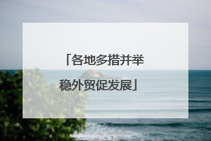 各地多措并举稳外贸促发展