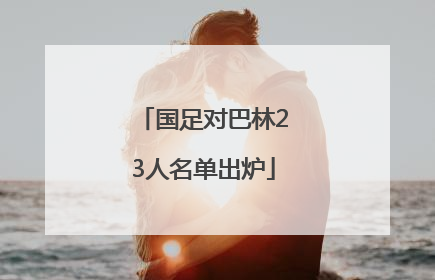 国足对巴林23人名单出炉