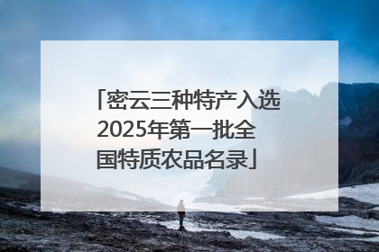 密云三种特产入选2025年第一批全国特质农品名录