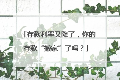 存款利率又降了，你的存款“搬家”了吗？