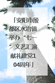 安阳市殷都区水冶镇举办“七一”文艺汇演献礼建党104周年