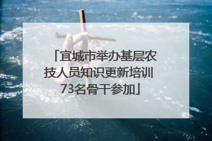 宜城市举办基层农技人员知识更新培训 73名骨干参加