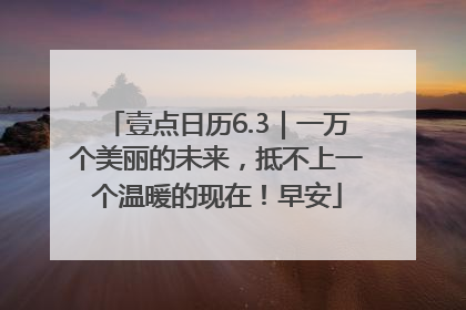 壹点日历6.3｜一万个美丽的未来，抵不上一个温暖的现在！早安