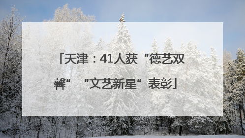 天津：41人获“德艺双馨”“文艺新星”表彰