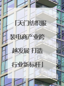 天门纺织服装电商产业跨越发展 打造行业新标杆