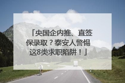 央国企内推、直签保录取？泰安人警惕这8类求职陷阱！