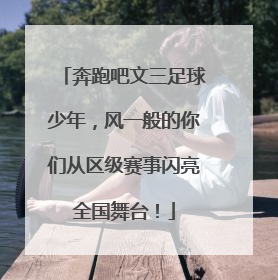 奔跑吧文三足球少年，风一般的你们从区级赛事闪亮全国舞台！