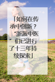 如何在传承中创新？“浙派中医”们已进行了十三年持续探索