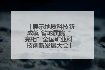 展示地质科技新成就 省地质院“亮相”全国矿业科技创新发展大会