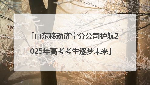山东移动济宁分公司护航2025年高考考生逐梦未来