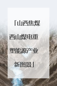 山西焦煤西山煤电重塑能源产业新图景