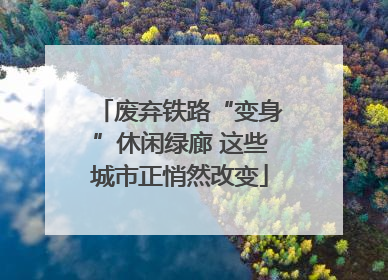 废弃铁路“变身”休闲绿廊 这些城市正悄然改变
