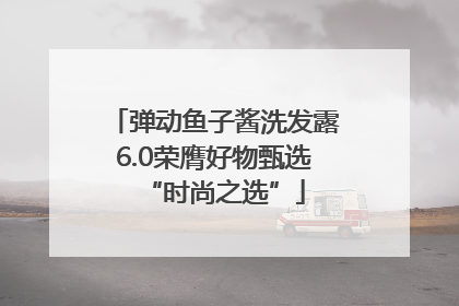 弹动鱼子酱洗发露6.0荣膺好物甄选“时尚之选”