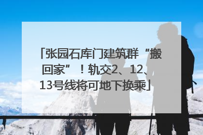 张园石库门建筑群“搬回家”！轨交2、12、13号线将可地下换乘