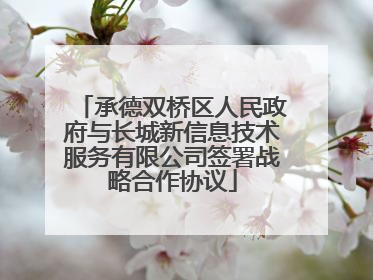 承德双桥区人民政府与长城新信息技术服务有限公司签署战略合作协议