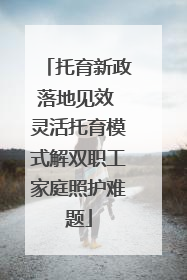 托育新政落地见效 灵活托育模式解双职工家庭照护难题
