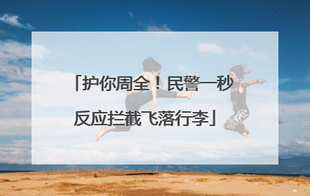 护你周全！民警一秒反应拦截飞落行李