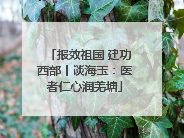 报效祖国 建功西部丨谈海玉：医者仁心润羌塘