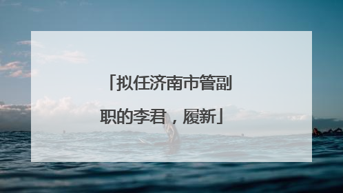 拟任济南市管副职的李君，履新