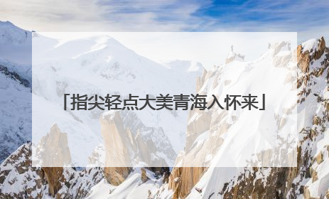 指尖轻点大美青海入怀来