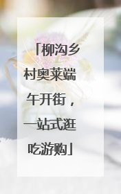 柳沟乡村奥莱端午开街，一站式逛吃游购