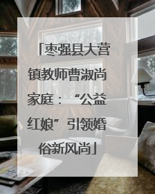 枣强县大营镇教师曹淑尚家庭：“公益红娘”引领婚俗新风尚