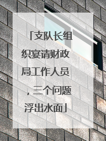支队长组织宴请财政局工作人员，三个问题浮出水面