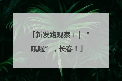 新发路观察+｜“哦啦”，长春！