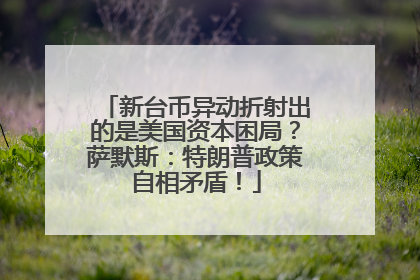 新台币异动折射出的是美国资本困局？萨默斯：特朗普政策自相矛盾！