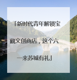 新时代青年解锁宝藏文创商店，这个六一来苏城有礼