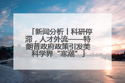 新闻分析丨科研停滞，人才外流——特朗普政府政策引发美科学界“寒潮”