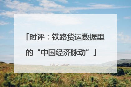 时评：铁路货运数据里的“中国经济脉动”