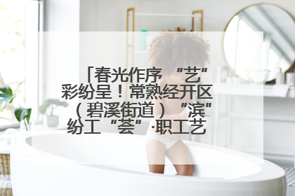春光作序 “艺”彩纷呈！常熟经开区（碧溪街道）“滨”纷工“荟”·职工艺课堂点亮春日时光
