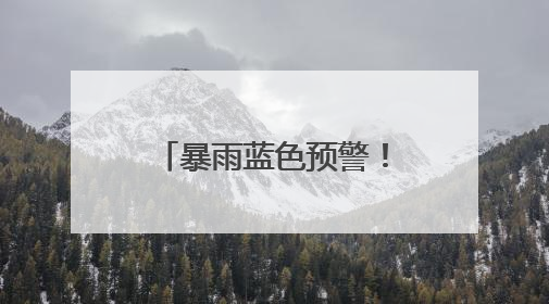 暴雨蓝色预警！贵州东南部等地局地有大暴雨