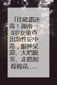 比砒霜还毒！湖南一3岁女童查出急性铊中毒，眼神呆滞、大把脱发、走路如踩棉花……