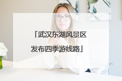 武汉东湖风景区发布四季游线路