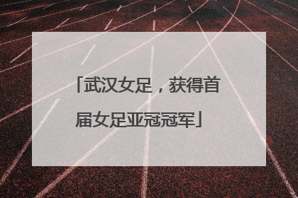 武汉女足，获得首届女足亚冠冠军