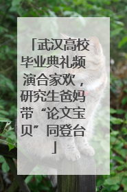 武汉高校毕业典礼频演合家欢，研究生爸妈带“论文宝贝”同登台