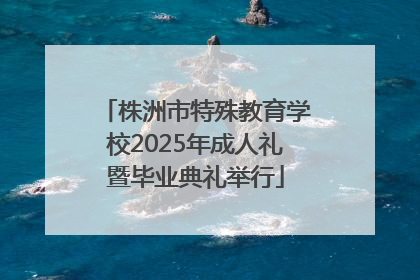 株洲市特殊教育学校2025年成人礼暨毕业典礼举行