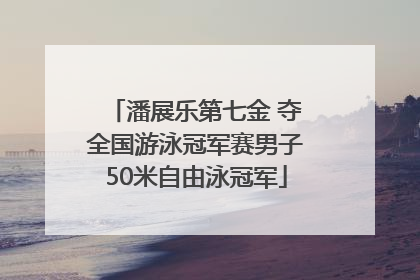 潘展乐第七金 夺全国游泳冠军赛男子50米自由泳冠军