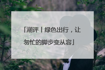 潮评丨绿色出行，让匆忙的脚步变从容