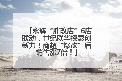 永辉“胖改店”6店联动，世纪联华探索创新力！商超“爆改”后销售涨7倍！