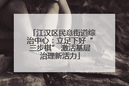 江汉区民意街道综治中心：立足下好“三步棋” 激活基层治理新活力