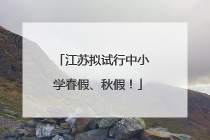 江苏拟试行中小学春假、秋假！