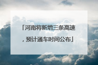 河南将新增三条高速，预计通车时间公布