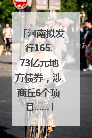 河南拟发行165.73亿元地方债券，涉商丘6个项目……