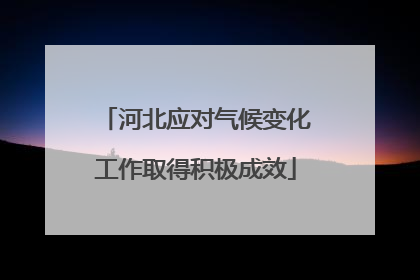 河北应对气候变化工作取得积极成效