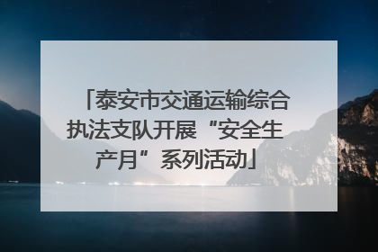 泰安市交通运输综合执法支队开展“安全生产月”系列活动